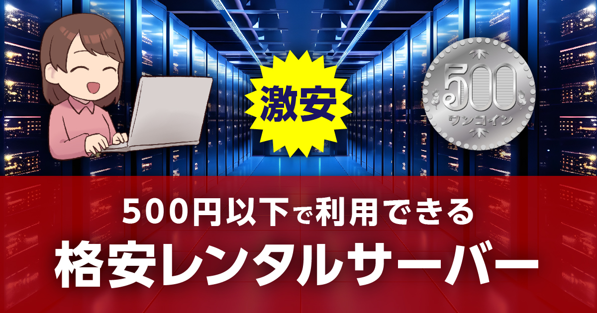 【激安】500円以下で利用できる格安レンタルサーバーおすすめ5選