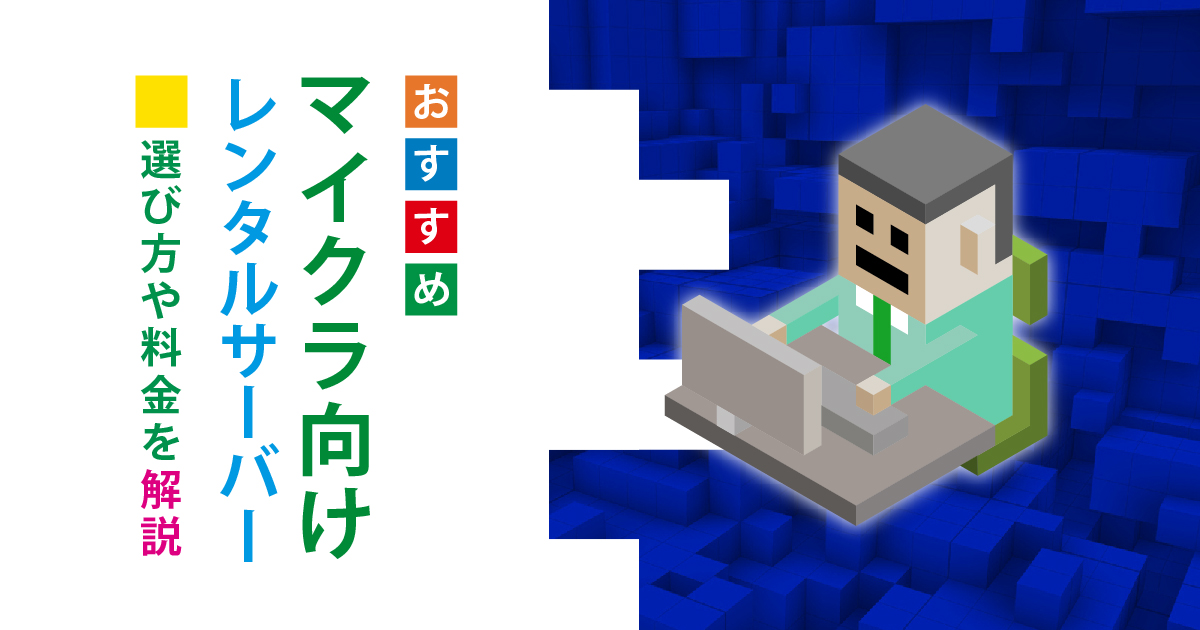 マイクラにおすすめのレンタルサーバー(VPS)4社を徹底比較！無料から有料まで初心者向けに解説