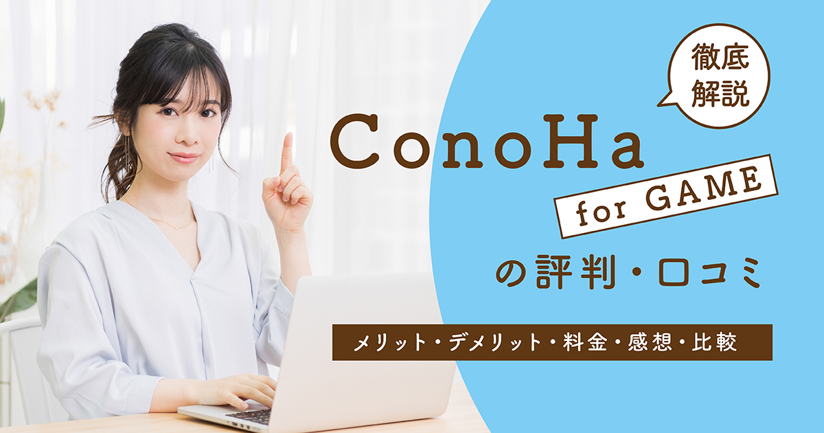 ConoHa for GAMEの評判・口コミ | メリット・デメリット・料金・感想や比較まで解説