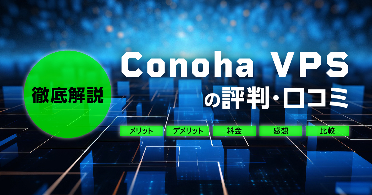 ConoHa VPSの評判・口コミ | メリット・デメリット・料金・感想や比較まで解説