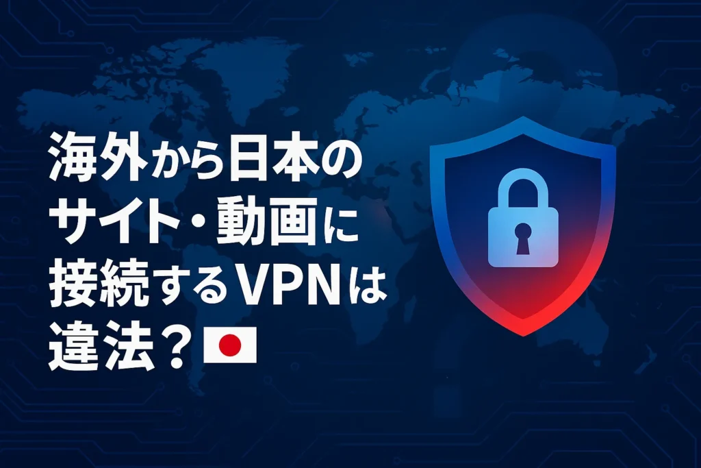 海外から日本のサイト・動画に接続するVPNは違法?