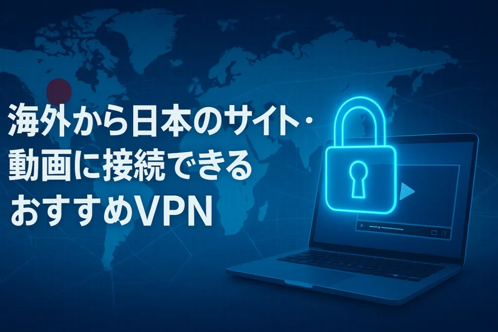 海外から日本のサイト・動画に接続できるVPNおすすめ